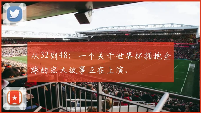 从32到48：一个关于世界杯拥抱全球的宏大故事正在上演。