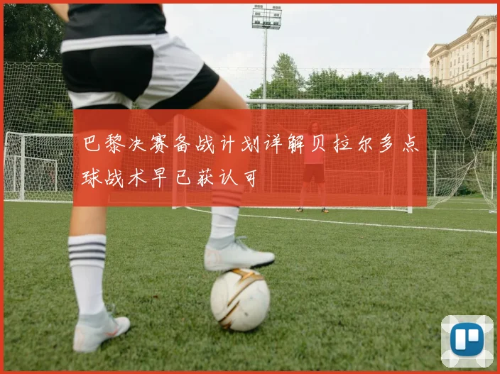 巴黎决赛备战计划详解贝拉尔多点球战术早已获认可