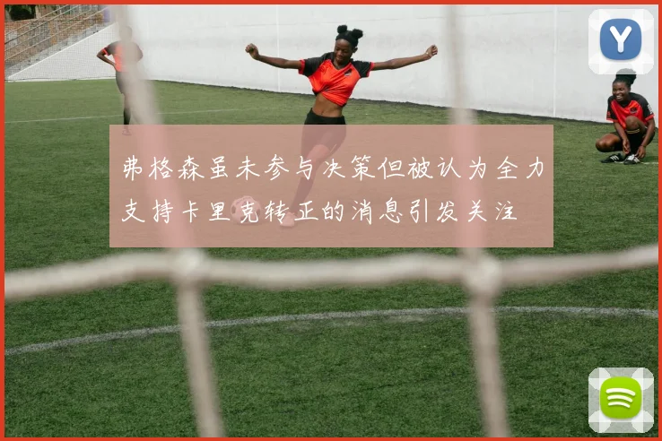 弗格森虽未参与决策但被认为全力支持卡里克转正的消息引发关注